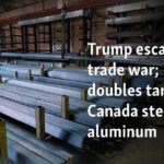 Trump escalates trade war; doubles tariffs on Canada steel, aluminum