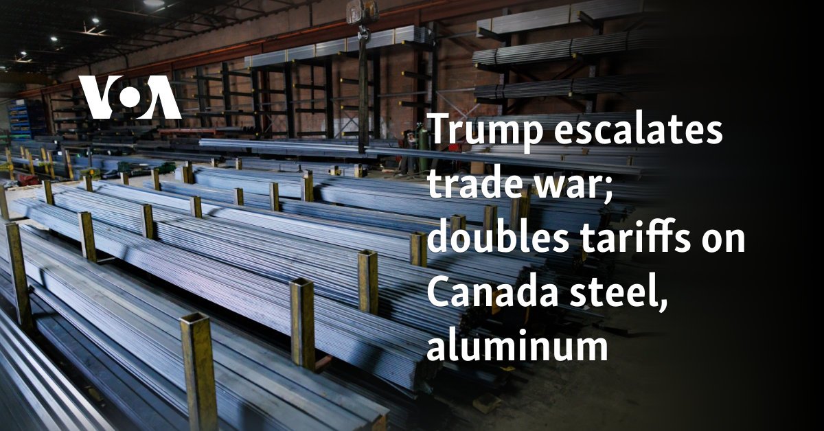 Trump escalates trade war; doubles tariffs on Canada steel, aluminum