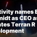 Relativity names Eric Schmidt as CEO as it updates Terran R development